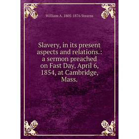 Книга Slavery, in its present aspects and relations.: a sermon preached on Fast Day, April 6, 1854, at Cambridge, Mass
Книга Slavery, in its present aspects and relations.: a sermon preached on Fast Day, April 6, 1854, at Cambridge, Mass