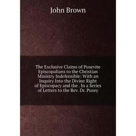 Книга The Exclusive Claims of Pusevite Episcopalians to the Christian Ministry Indefensible: With an Inquiry Into the Divine Right of Episcopacy and t
Книга The Exclusive Claims of Pusevite Episcopalians to the Christian Ministry Indefensible: With an Inquiry Into the Divine Right of Episcopacy and t