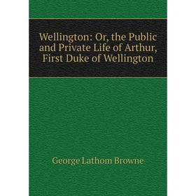 Книга Wellington: Or, the Public and Private Life of Arthur, First Duke of Wellington
Книга Wellington: Or, the Public and Private Life of Arthur, First Duke of Wellington