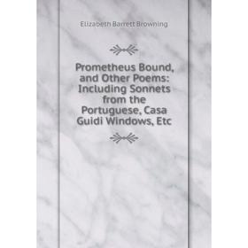 Книга Prometheus Bound, and Other Poems: Including Sonnets from the Portuguese, Casa Guidi Windows, Etc
Книга Prometheus Bound, and Other Poems: Including Sonnets from the Portuguese, Casa Guidi Windows, Etc