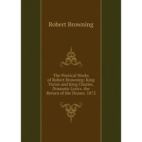 Книга The Poetical Works of Robert Browning: King Victor and King Charles. Dramatic Lyrics. the Return of the Druses
Книга The Poetical Works of Robert Browning: King Victor and King Charles. Dramatic Lyrics. the Return of the Druses