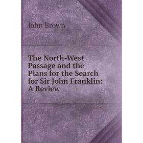 Книга The North-West Passage and the Plans for the Search for Sir John Franklin: A Review
Книга The North-West Passage and the Plans for the Search for Sir John Franklin: A Review