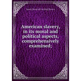 Книга American slavery, in its moral and political aspects, comprehensively examined
Книга American slavery, in its moral and political aspects, comprehensively examined
