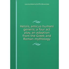 Книга Helois, amicus humani generis; a four act play, an adaption from the Greek and Roman mythology
Книга Helois, amicus humani generis; a four act play, an adaption from the Greek and Roman mythology