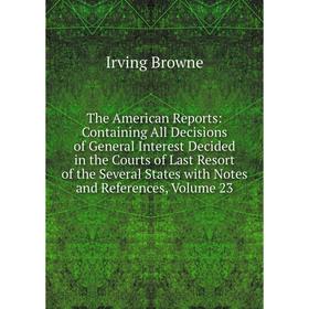 Книга The American Reports: Containing All Decisions of General Interest Decided in the Courts of Last Resort of the Several States with Notes and Ref
Книга The American Reports: Containing All Decisions of General Interest Decided in the Courts of Last Resort of the Several States with Notes and Ref