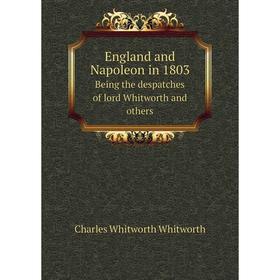 Книга England and Napoleon in 1803Being the despatches of lord Whitworth and others
Книга England and Napoleon in 1803Being the despatches of lord Whitworth and others