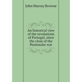Книга An historical view of the revolutions of Portugal, since the close of the Peninsular war
Книга An historical view of the revolutions of Portugal, since the close of the Peninsular war