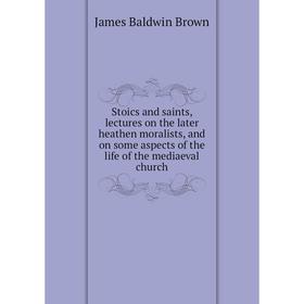 Книга Stoics and saints, lectures on the later heathen moralists, and on some aspects of the life of the mediaeval church
Книга Stoics and saints, lectures on the later heathen moralists, and on some aspects of the life of the mediaeval church