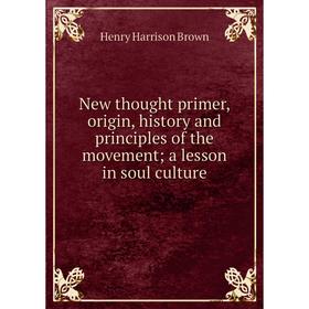 Книга New thought primer, origin, history and principles of the movement; a lesson in soul Culture
Книга New thought primer, origin, history and principles of the movement; a lesson in soul Culture