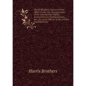 Книга Harris Brothers' Universal Post Office Guide: Or, Arrangements of the General Post Office; Instructions for Posting Letters, c., by a Late Offi
Книга Harris Brothers' Universal Post Office Guide: Or, Arrangements of the General Post Office; Instructions for Posting Letters, c., by a Late Offi