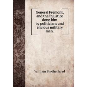 Книга General Fremont, and the injustice done him by politicians and envious military men.
Книга General Fremont, and the injustice done him by politicians and envious military men.