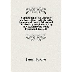 Книга A Vindication of His Character and Proceedings: In Reply to the Statements Privately Printed and Circulated by Joseph Hume, Esq. M.P.: Addressed
Книга A Vindication of His Character and Proceedings: In Reply to the Statements Privately Printed and Circulated by Joseph Hume, Esq. M.P.: Addressed