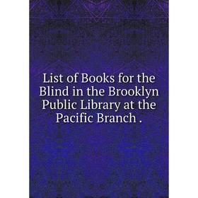 Книга List of Books for the Blind in the Brooklyn Public Library at the Pacific Branch
Книга List of Books for the Blind in the Brooklyn Public Library at the Pacific Branch