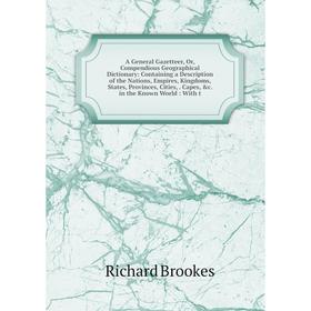 Книга A General Gazetteer, Or, Compendious Geographical Dictionary: Containing a Description of the Nations, Empires, Kingdoms, States, Provinces, Cit
Книга A General Gazetteer, Or, Compendious Geographical Dictionary: Containing a Description of the Nations, Empires, Kingdoms, States, Provinces, Cit