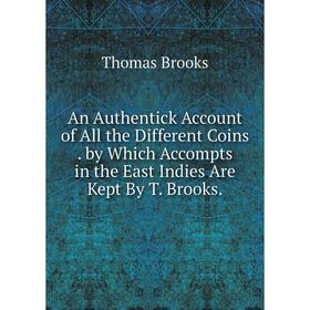 Книга An Authentick Account of All the Different Coins. by Which Accompts in the East Indies Are Kept By T. Brooks
Книга An Authentick Account of All the Different Coins. by Which Accompts in the East Indies Are Kept By T. Brooks