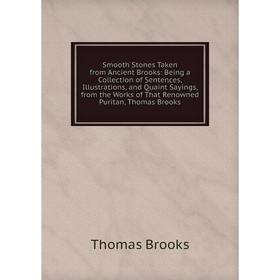 Книга Smooth Stones Taken from Ancient Brooks: Being a Collection of Sentences, Illustrations, and Quaint Sayings, from the Works of That Renowned Pur
Книга Smooth Stones Taken from Ancient Brooks: Being a Collection of Sentences, Illustrations, and Quaint Sayings, from the Works of That Renowned Pur