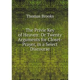 Книга The Privie Key of Heaven: Or Twenty Arguments for Closet-Prayer, in a Select Discourse
Книга The Privie Key of Heaven: Or Twenty Arguments for Closet-Prayer, in a Select Discourse