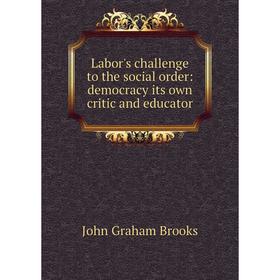 Книга Labor's challenge to the social order: democracy its own critic and educator
Книга Labor's challenge to the social order: democracy its own critic and educator