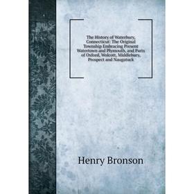 Книга The History of Waterbury, Connecticut: The Original Township Embracing Present Watertown and Plymouth, and Parts of Oxford, Wolcott, Middlebury,
Книга The History of Waterbury, Connecticut: The Original Township Embracing Present Watertown and Plymouth, and Parts of Oxford, Wolcott, Middlebury,