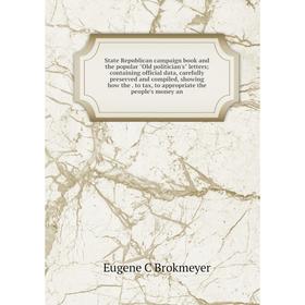 Книга State Republican campaign book and the popular Old politician's letters; containing official data, carefully preserved and compiled, showing how
Книга State Republican campaign book and the popular Old politician's letters; containing official data, carefully preserved and compiled, showing how
