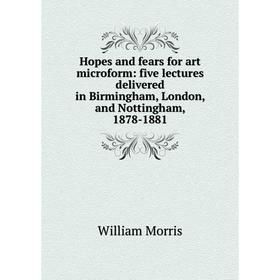 Книга Hopes and fears for art microform: five lectures delivered in Birmingham, London, and Nottingham, 1878-1881
Книга Hopes and fears for art microform: five lectures delivered in Birmingham, London, and Nottingham, 1878-1881