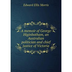 Книга A memoir of George Higinbotham, an Australian politician and chief justice of Victoria
Книга A memoir of George Higinbotham, an Australian politician and chief justice of Victoria