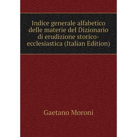 Книга Indice generale alfabetico delle materie del Dizionario di erudizione storico-ecclesiastica
Книга Indice generale alfabetico delle materie del Dizionario di erudizione storico-ecclesiastica