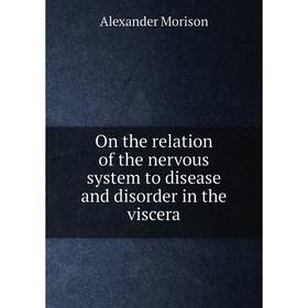 Книга On the relation of the nervous system to disease and disorder in the viscera
Книга On the relation of the nervous system to disease and disorder in the viscera