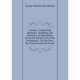 Книга Annals, Comprising Memoirs, Incidents and Statistics of Harrisburg: From the Period of Its First Settlement
Книга Annals, Comprising Memoirs, Incidents and Statistics of Harrisburg: From the Period of Its First Settlement