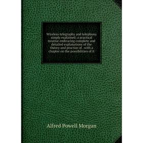 Книга Wireless telegraphy and telephony simply explained; a practical treatise embracing complete and detailed explanations of the theory and practice
Книга Wireless telegraphy and telephony simply explained; a practical treatise embracing complete and detailed explanations of the theory and practice