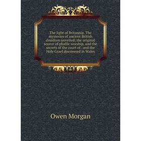 Книга The light of Britannia. The mysteries of ancient British druidism unveiled; the original source of phallic worship, and the secrets of the court
Книга The light of Britannia. The mysteries of ancient British druidism unveiled; the original source of phallic worship, and the secrets of the court