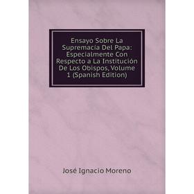 Книга Ensayo Sobre La Supremacía Del Papa: Especialmente Con Respecto a La Institución De Los Obispos
Книга Ensayo Sobre La Supremacía Del Papa: Especialmente Con Respecto a La Institución De Los Obispos