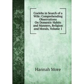 Книга Coelebs in Search of a Wife: Comprehending Observations On Domestic Habits and Manners, Religion and Morals
Книга Coelebs in Search of a Wife: Comprehending Observations On Domestic Habits and Manners, Religion and Morals