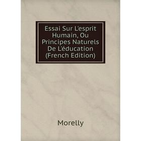 Книга Essai Sur L'esprit Humain, Ou Principes Naturels De L'éducation (French Edition)
Книга Essai Sur L'esprit Humain, Ou Principes Naturels De L'éducation (French Edition)