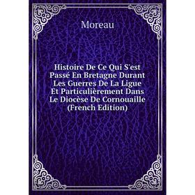 Книга Histoire De Ce Qui S'est Passé En Bretagne Durant Les Guerres De La Ligue Et Particulièrement Dans Le Diocèse De Cornouaille
Книга Histoire De Ce Qui S'est Passé En Bretagne Durant Les Guerres De La Ligue Et Particulièrement Dans Le Diocèse De Cornouaille
