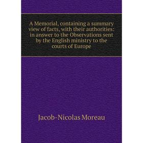 Книга A Memorial, containing a summary view of facts, with their authorities: in answer to the Observations sent by the English ministry to the courts
Книга A Memorial, containing a summary view of facts, with their authorities: in answer to the Observations sent by the English ministry to the courts