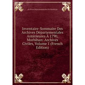 Книга Inventaire-Sommaire Des Archives Départementales Antérieures À 1790, Morbihan: Archives Civiles
Книга Inventaire-Sommaire Des Archives Départementales Antérieures À 1790, Morbihan: Archives Civiles