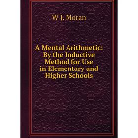 Книга A Mental Arithmetic: By the Inductive Method for Use in Elementary and Higher Schools
Книга A Mental Arithmetic: By the Inductive Method for Use in Elementary and Higher Schools