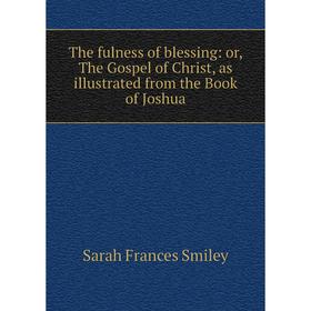 Книга The fulness of blessing: or, The Gospel of Christ, as illustrated from the Book of Joshua
Книга The fulness of blessing: or, The Gospel of Christ, as illustrated from the Book of Joshua