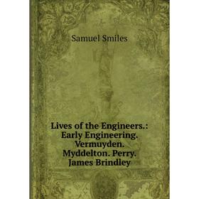 Книга Lives of the Engineers: Early Engineering Vermuyden Myddelton Perry James Brindley
Книга Lives of the Engineers: Early Engineering Vermuyden Myddelton Perry James Brindley
