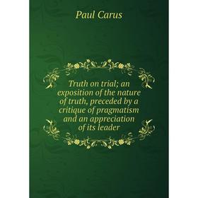 Книга Truth on trial; an exposition of the nature of truth, preceded by a critique of pragmatism and an appreciation of its leader
Книга Truth on trial; an exposition of the nature of truth, preceded by a critique of pragmatism and an appreciation of its leader