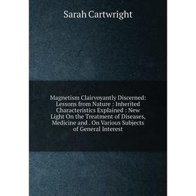 Книга Magnetism Clairvoyantly Discerned: Lessons from Nature: Inherited Characteristics Explained: New Light On the Treatment of Diseases
Книга Magnetism Clairvoyantly Discerned: Lessons from Nature: Inherited Characteristics Explained: New Light On the Treatment of Diseases