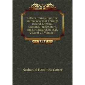 Книга Letters from Europe, the Journal of a Tour Through Ireland, England, Scotland, France, Italy, and Switzerland, in 1825, '26, and '27, Volume 1
Книга Letters from Europe, the Journal of a Tour Through Ireland, England, Scotland, France, Italy, and Switzerland, in 1825, '26, and '27, Volume 1