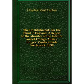 Книга The Establishments for the Blind in England: A Report to the Minister of the Interior and of Foreign Affairs
Книга The Establishments for the Blind in England: A Report to the Minister of the Interior and of Foreign Affairs