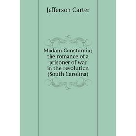 Книга Madam Constantia; the Romance of a prisoner of war in the revolution (South Carolina)
Книга Madam Constantia; the Romance of a prisoner of war in the revolution (South Carolina)