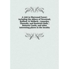 Книга A visit to Sherwood Forest: including the abbeys of Newstead, Rufford, Welbeck; Annesley, Thoresby, and Hardwick Halls; Bolsover Castle, and o
Книга A visit to Sherwood Forest: including the abbeys of Newstead, Rufford, Welbeck; Annesley, Thoresby, and Hardwick Halls; Bolsover Castle, and o