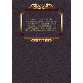Книга Memoirs: a record of the extraordinary events in the life of a French Royalist during the war in La Vendée and of his flight to Southampton wher
Книга Memoirs: a record of the extraordinary events in the life of a French Royalist during the war in La Vendée and of his flight to Southampton wher