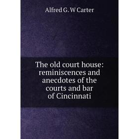 Книга The old court house: reminiscences and anecdotes of the courts and bar of Cincinnati
Книга The old court house: reminiscences and anecdotes of the courts and bar of Cincinnati