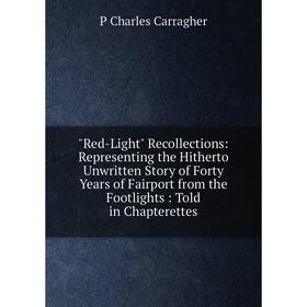 Книга Red-Light Recollections: Representing the Hitherto Unwritten Story of Forty Years of Fairport from the Footlights: Told in Chapterettes
Книга Red-Light Recollections: Representing the Hitherto Unwritten Story of Forty Years of Fairport from the Footlights: Told in Chapterettes
