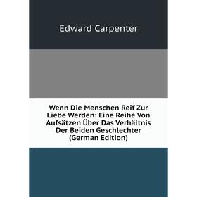 Книга Wenn Die Menschen Reif Zur Liebe Werden: Eine Reihe Von Aufsätzen Über Das Verhältnis Der Beiden Geschlechter
Книга Wenn Die Menschen Reif Zur Liebe Werden: Eine Reihe Von Aufsätzen Über Das Verhältnis Der Beiden Geschlechter